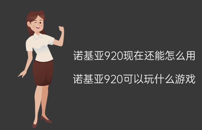 诺基亚920现在还能怎么用 诺基亚920可以玩什么游戏？